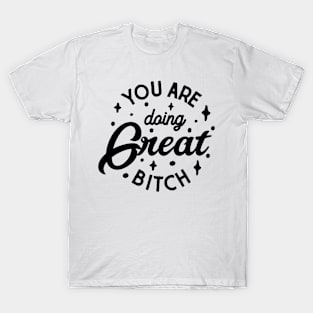 You are doing great Bitch T-Shirt